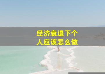 经济衰退下个人应该怎么做