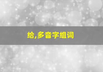 给,多音字组词