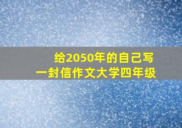 给2050年的自己写一封信作文大学四年级