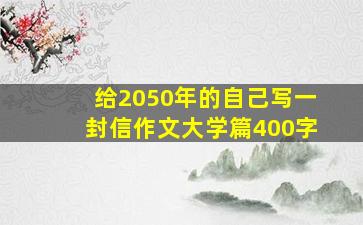 给2050年的自己写一封信作文大学篇400字