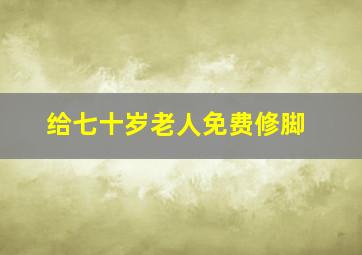 给七十岁老人免费修脚