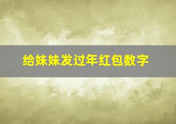 给妹妹发过年红包数字