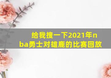 给我搜一下2021年nba勇士对雄鹿的比赛回放