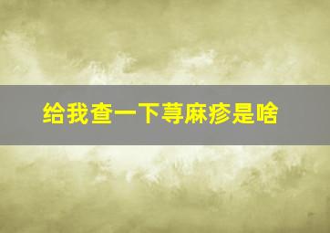 给我查一下荨麻疹是啥