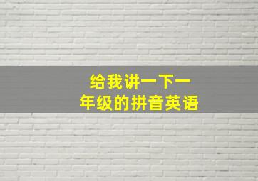 给我讲一下一年级的拼音英语