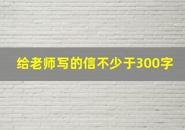 给老师写的信不少于300字