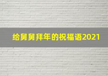 给舅舅拜年的祝福语2021