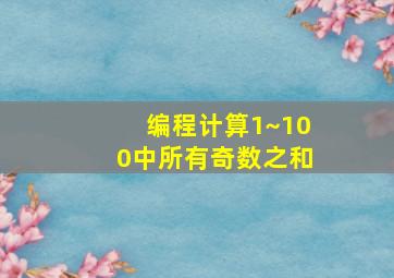 编程计算1~100中所有奇数之和