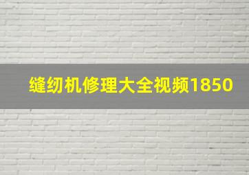 缝纫机修理大全视频1850