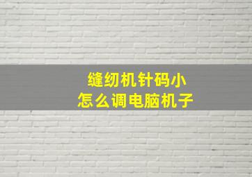 缝纫机针码小怎么调电脑机子