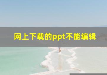 网上下载的ppt不能编辑