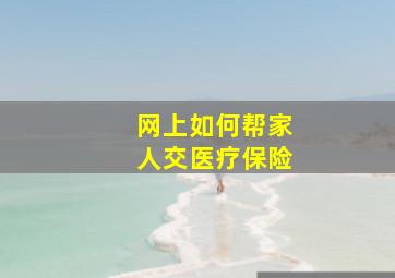 网上如何帮家人交医疗保险