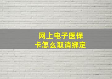 网上电子医保卡怎么取消绑定