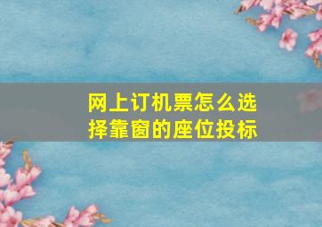 网上订机票怎么选择靠窗的座位投标