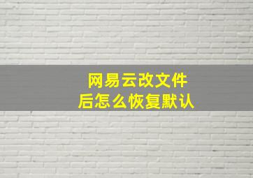 网易云改文件后怎么恢复默认