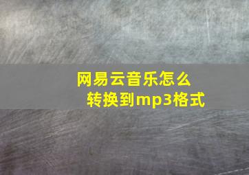 网易云音乐怎么转换到mp3格式