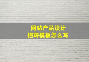 网站产品设计招聘模板怎么写