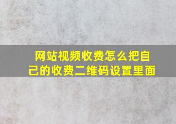 网站视频收费怎么把自己的收费二维码设置里面