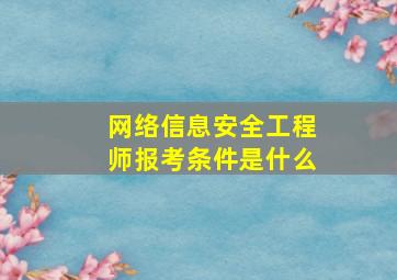 网络信息安全工程师报考条件是什么