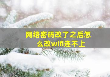 网络密码改了之后怎么改wifi连不上