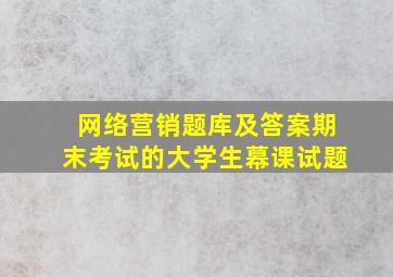 网络营销题库及答案期末考试的大学生幕课试题