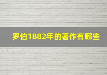 罗伯1882年的著作有哪些