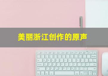 美丽浙江创作的原声