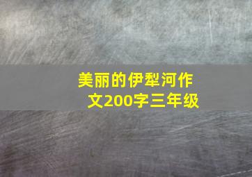 美丽的伊犁河作文200字三年级