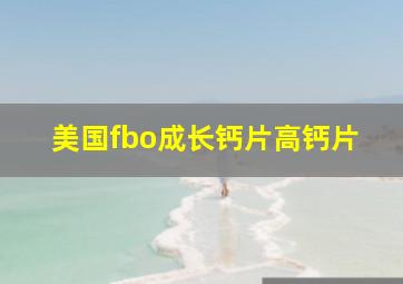 美国fbo成长钙片高钙片