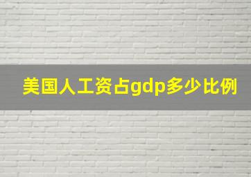 美国人工资占gdp多少比例