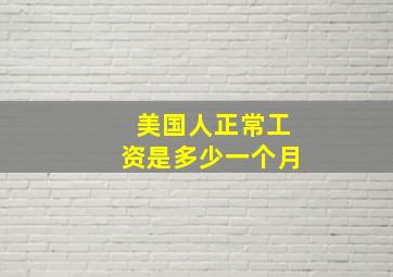 美国人正常工资是多少一个月