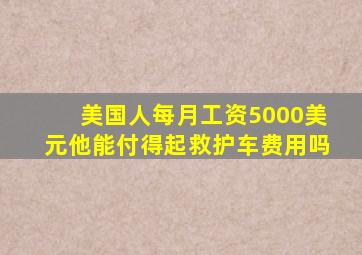 美国人每月工资5000美元他能付得起救护车费用吗