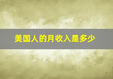 美国人的月收入是多少