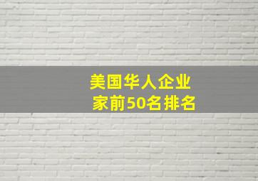 美国华人企业家前50名排名