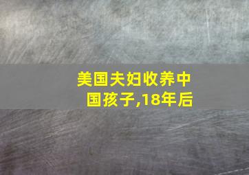 美国夫妇收养中国孩子,18年后