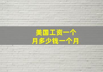 美国工资一个月多少钱一个月