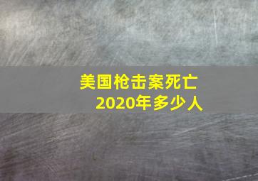 美国枪击案死亡2020年多少人