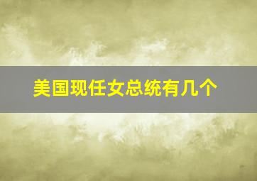 美国现任女总统有几个