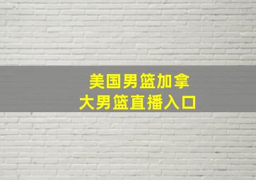 美国男篮加拿大男篮直播入口