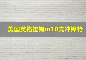 美国英格拉姆m10式冲锋枪