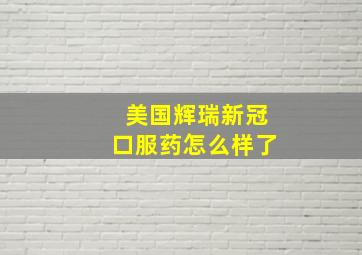 美国辉瑞新冠口服药怎么样了