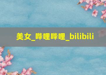 美女_哔哩哔哩_bilibili