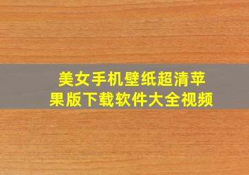 美女手机壁纸超清苹果版下载软件大全视频