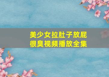 美少女拉肚子放屁很臭视频播放全集