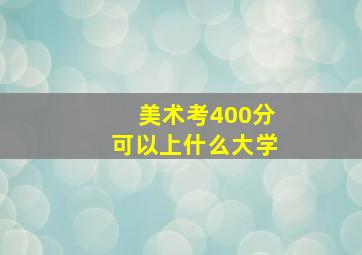 美术考400分可以上什么大学