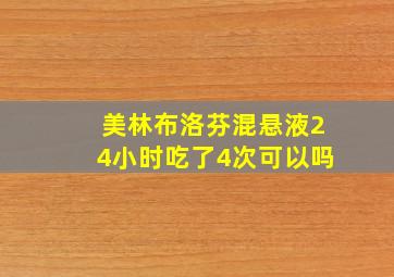 美林布洛芬混悬液24小时吃了4次可以吗