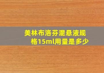 美林布洛芬混悬液规格15ml用量是多少