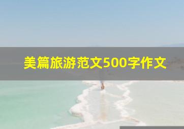 美篇旅游范文500字作文