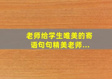 老师给学生唯美的寄语句句精美老师...