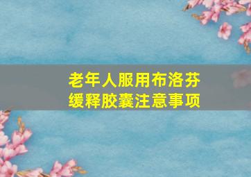 老年人服用布洛芬缓释胶囊注意事项